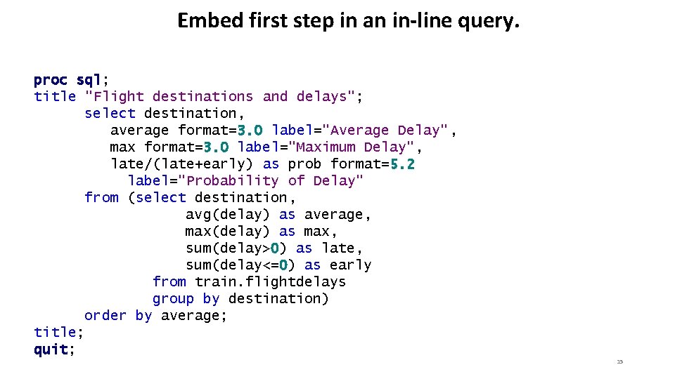 Embed first step in an in-line query. proc sql; title "Flight destinations and delays";