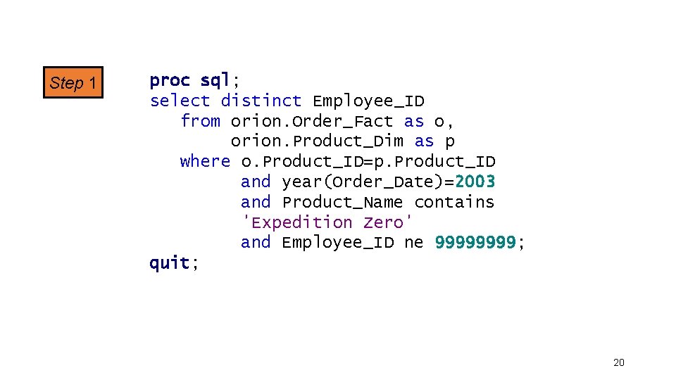 Step 1 proc sql; select distinct Employee_ID from orion. Order_Fact as o, orion. Product_Dim