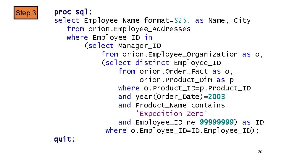 Step 3 proc sql; select Employee_Name format=$25. as Name, City from orion. Employee_Addresses where