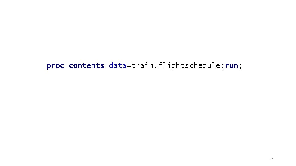 proc contents data=train. flightschedule; run; 28 