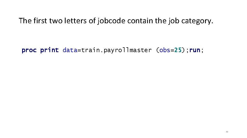 The first two letters of jobcode contain the job category. proc print data=train. payrollmaster