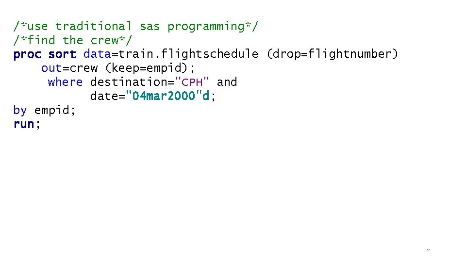 /*use traditional sas programming*/ /*find the crew*/ proc sort data=train. flightschedule (drop=flightnumber) out=crew (keep=empid);