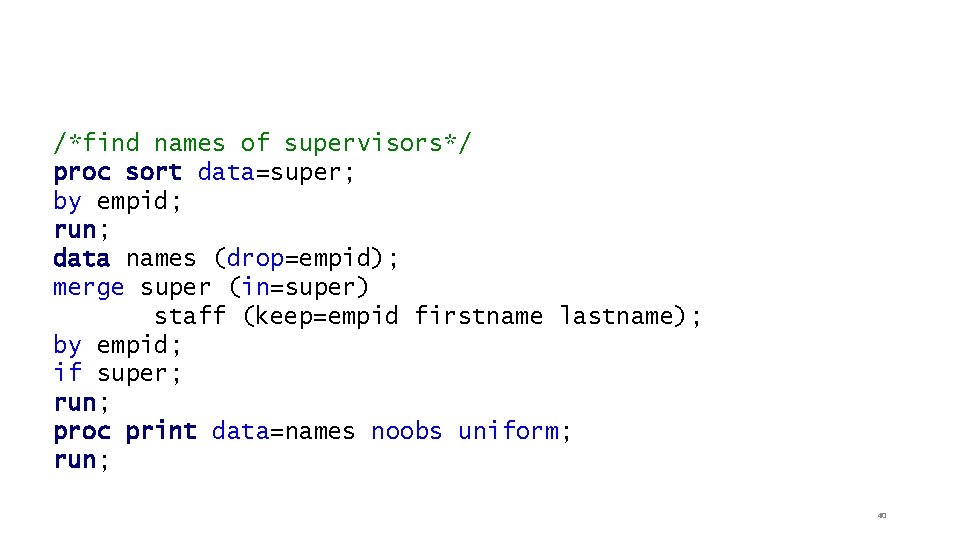 /*find names of supervisors*/ proc sort data=super; by empid; run; data names (drop=empid); merge
