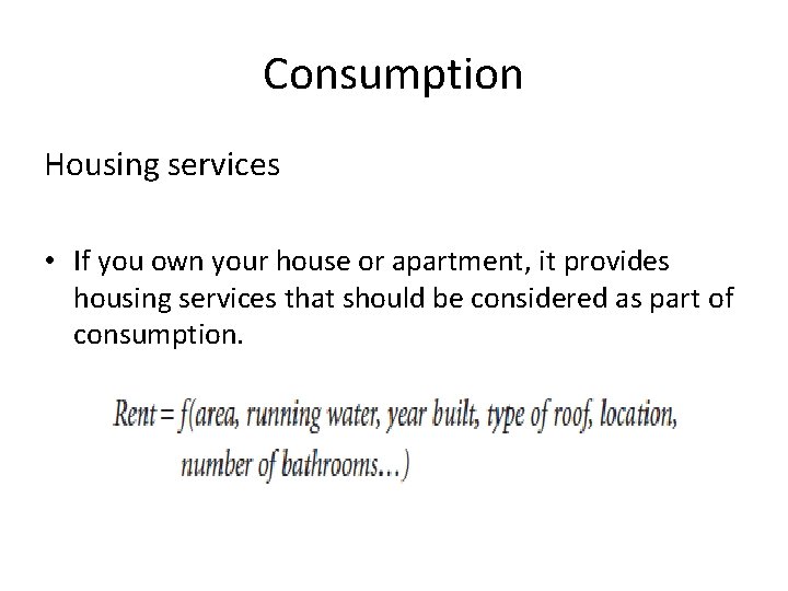 Consumption Housing services • If you own your house or apartment, it provides housing
