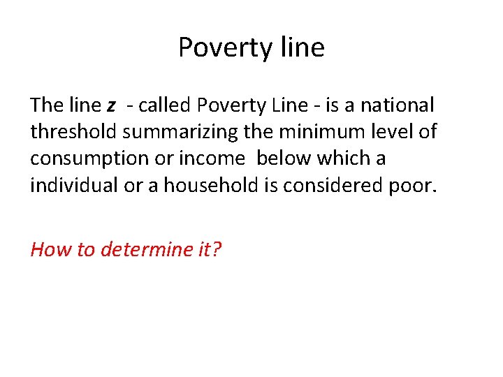 Poverty line The line z - called Poverty Line - is a national threshold
