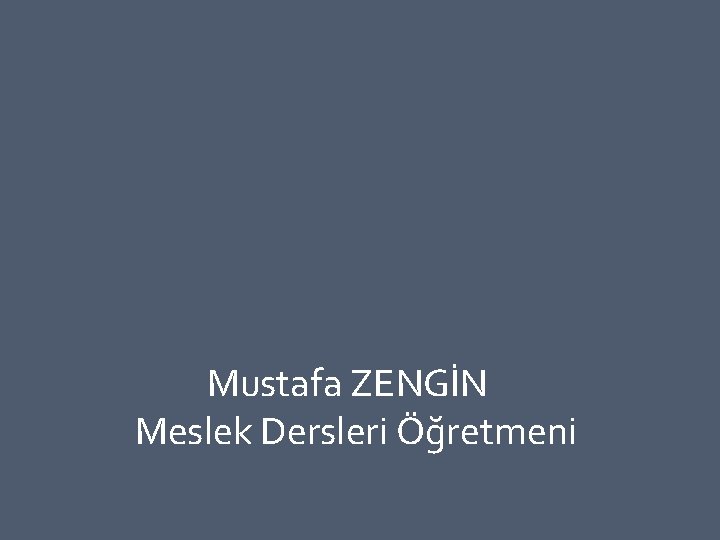 Mustafa ZENGİN Meslek Dersleri Öğretmeni 