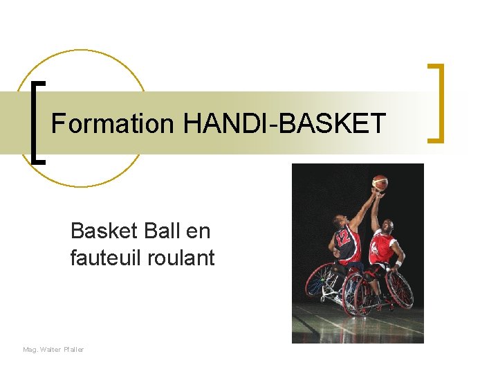 Formation HANDI-BASKET Basket Ball en fauteuil roulant Mag. Walter Pfaller 