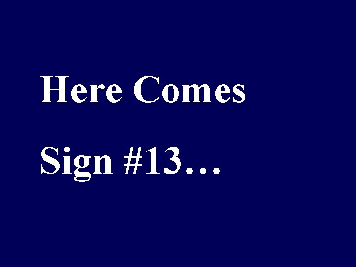 Here Comes Sign #13… 
