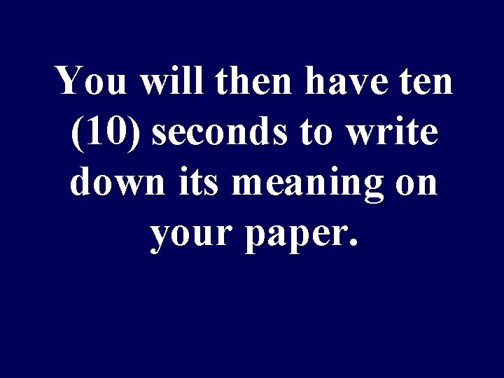 You will then have ten (10) seconds to write down its meaning on your