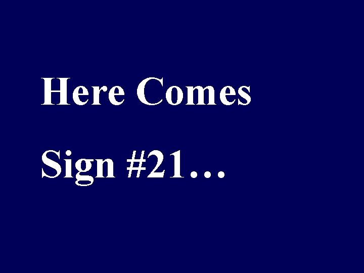 Here Comes Sign #21… 