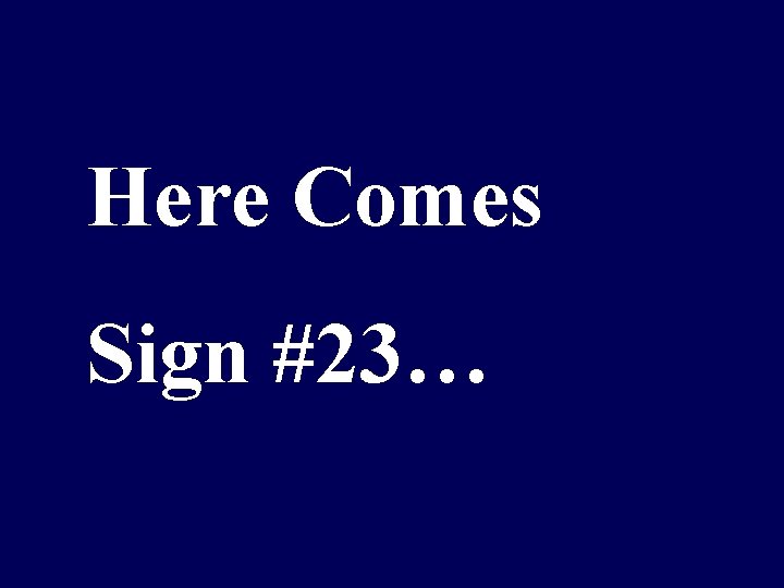 Here Comes Sign #23… 