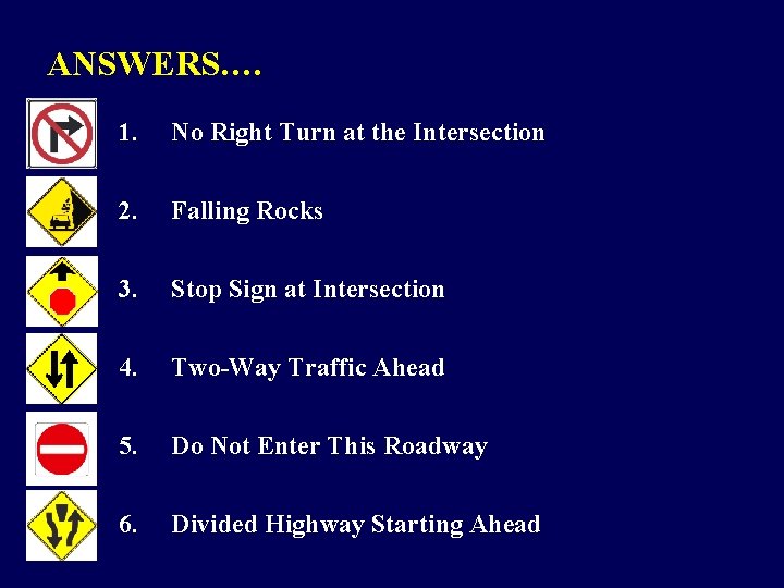 ANSWERS…. 1. No Right Turn at the Intersection 2. Falling Rocks 3. Stop Sign