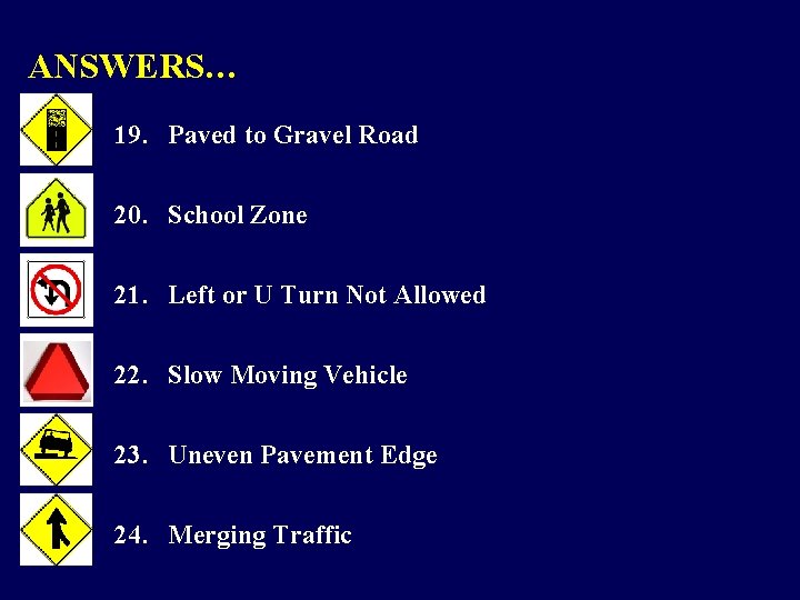 ANSWERS… 19. Paved to Gravel Road 20. School Zone 21. Left or U Turn