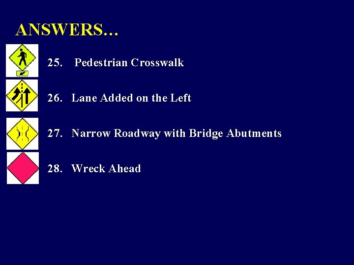 ANSWERS… 25. Pedestrian Crosswalk 26. Lane Added on the Left 27. Narrow Roadway with
