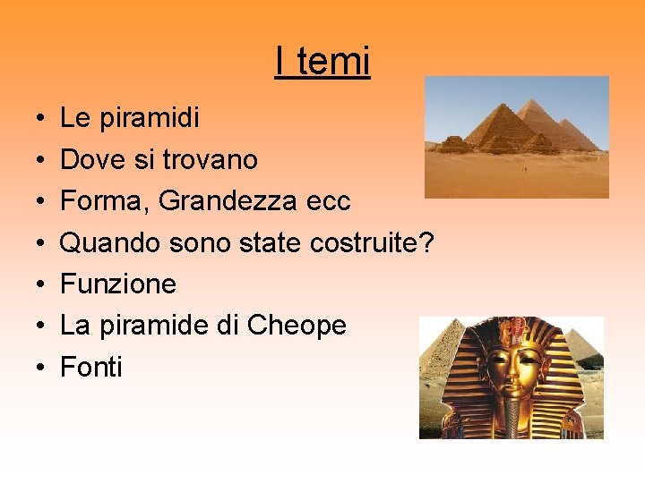I temi • • Le piramidi Dove si trovano Forma, Grandezza ecc Quando sono