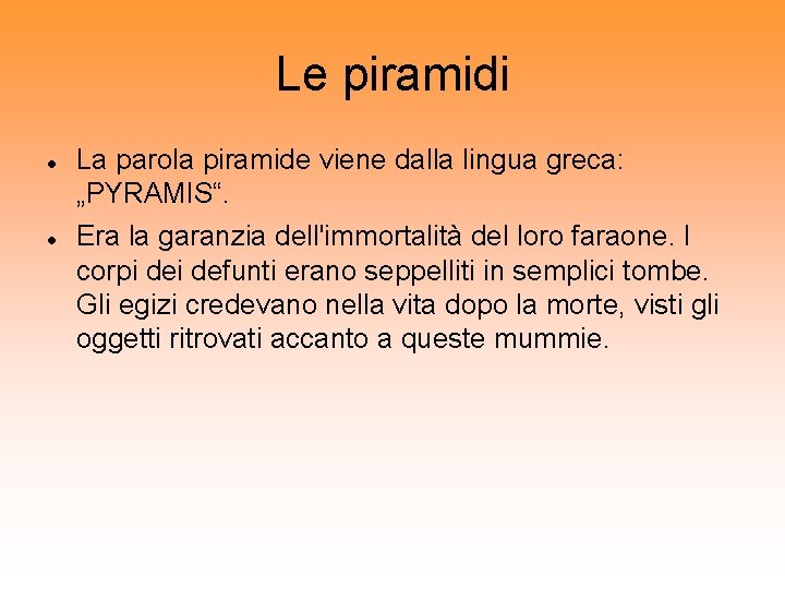 Le piramidi La parola piramide viene dalla lingua greca: „PYRAMIS“. Era la garanzia dell'immortalità