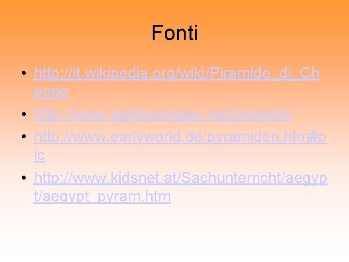 Fonti • http: //it. wikipedia. org/wiki/Piramide_di_Ch eope • http: //www. egittopercaso. net/piramidi/ • http: