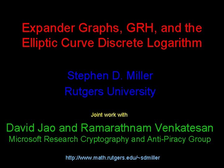 Expander Graphs, GRH, and the Elliptic Curve Discrete Logarithm Stephen D. Miller Rutgers University