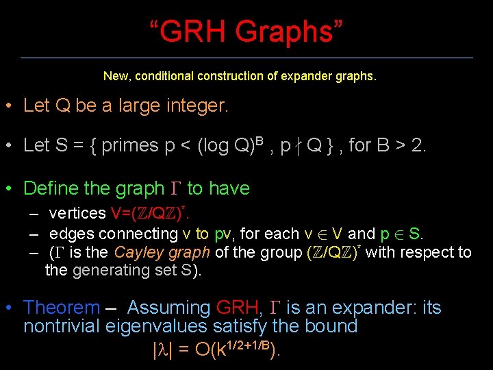 “GRH Graphs” New, conditional construction of expander graphs. • Let Q be a large