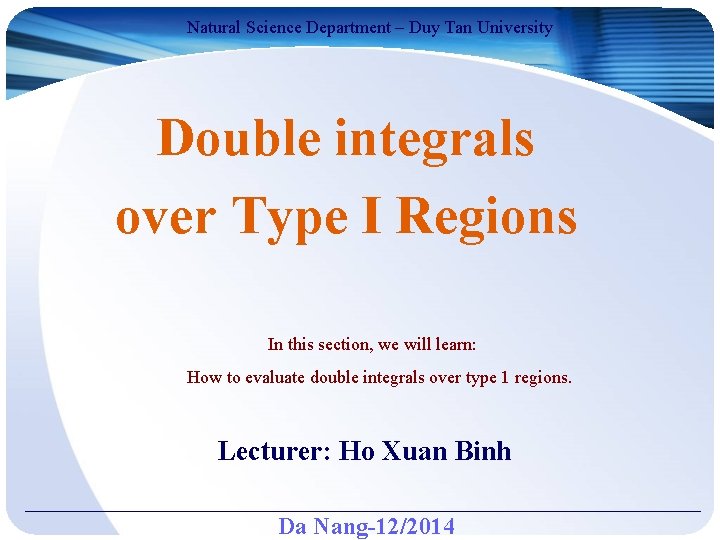 Natural Science Department – Duy Tan University Double integrals over Type I Regions In