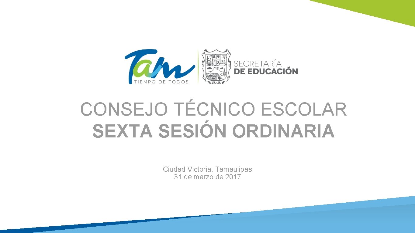 CONSEJO TÉCNICO ESCOLAR SEXTA SESIÓN ORDINARIA Ciudad Victoria, Tamaulipas 31 de marzo de 2017