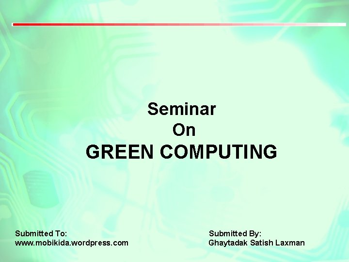 Seminar On GREEN COMPUTING Submitted To: www. mobikida. wordpress. com Submitted By: Ghaytadak Satish