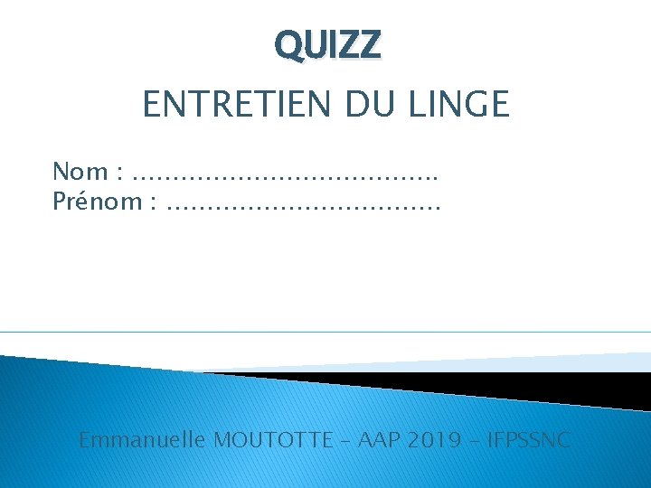 QUIZZ ENTRETIEN DU LINGE Nom : ………………. . Prénom : ………………. Emmanuelle MOUTOTTE –