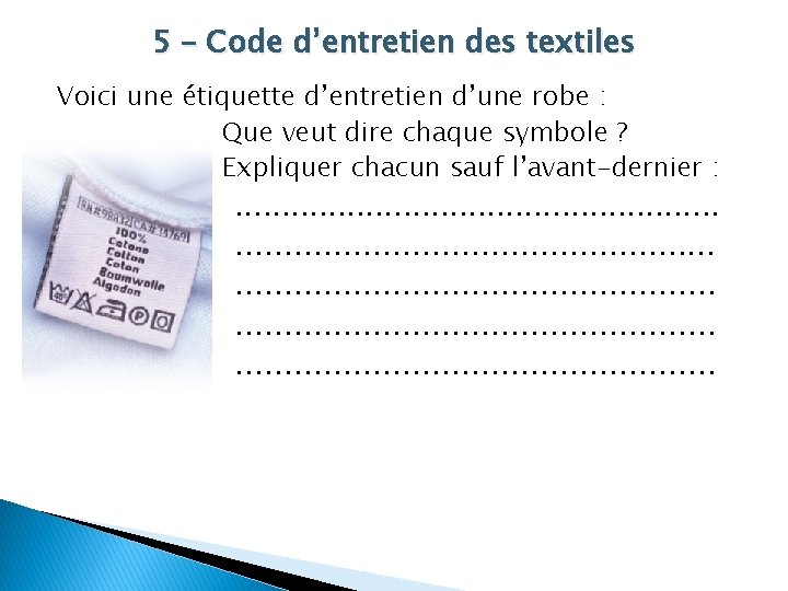 5 – Code d’entretien des textiles Voici une étiquette d’entretien d’une robe : Que