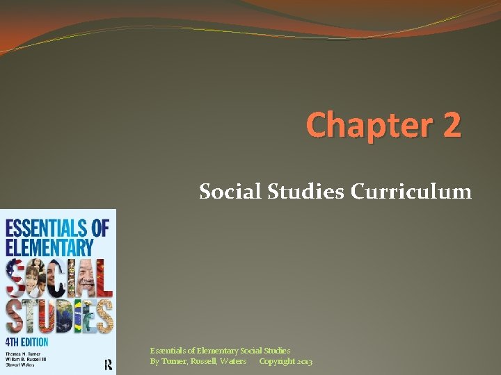 Chapter 2 Social Studies Curriculum Essentials of Elementary Social Studies By Turner, Russell, Waters