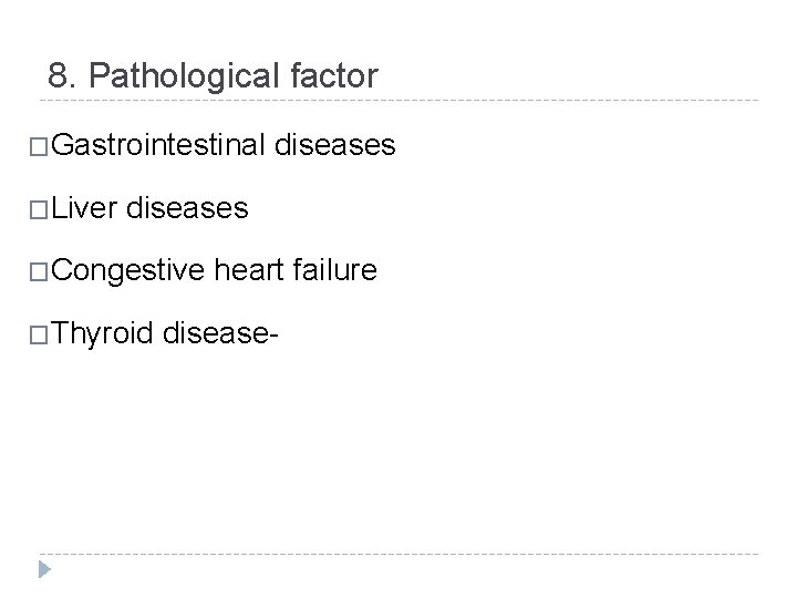 8. Pathological factor �Gastrointestinal �Liver diseases �Congestive �Thyroid heart failure disease- 