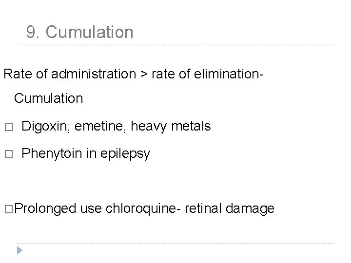 9. Cumulation Rate of administration > rate of elimination. Cumulation � Digoxin, emetine, heavy