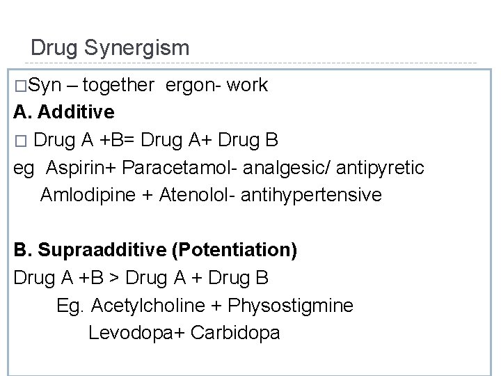 Drug Synergism �Syn – together ergon- work A. Additive � Drug A +B= Drug