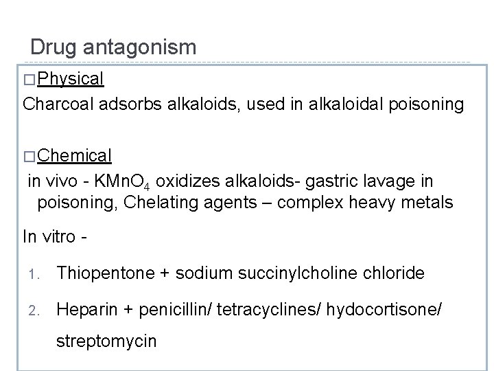 Drug antagonism � Physical Charcoal adsorbs alkaloids, used in alkaloidal poisoning � Chemical in