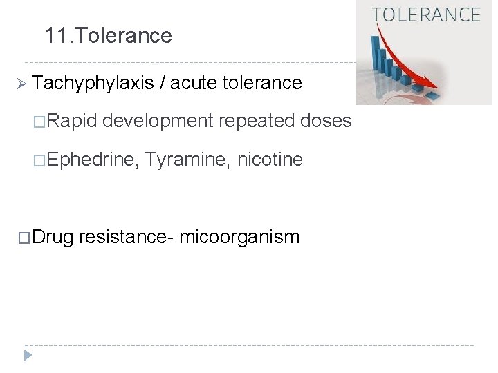 11. Tolerance Ø Tachyphylaxis �Rapid development repeated doses �Ephedrine, �Drug / acute tolerance Tyramine,
