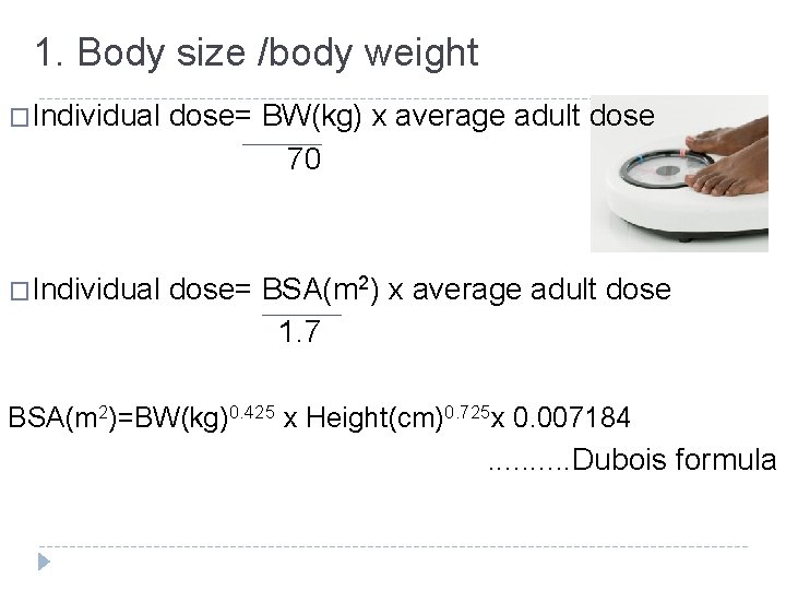 1. Body size /body weight �Individual dose= BW(kg) x average adult dose 70 �Individual
