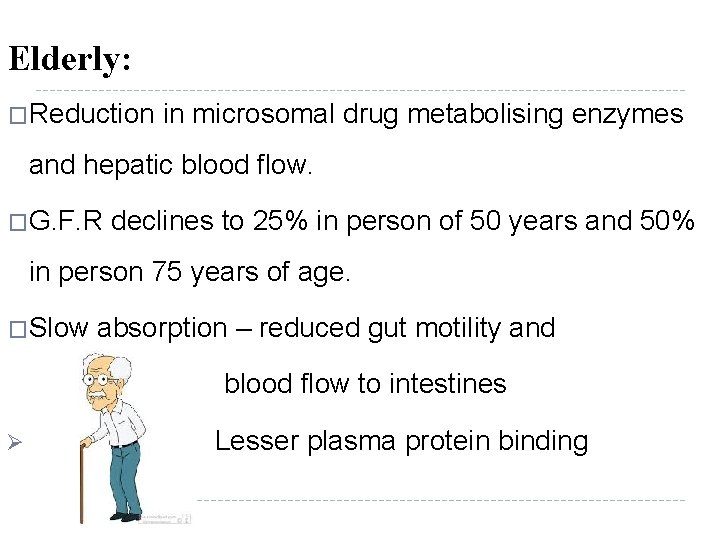 Elderly: �Reduction in microsomal drug metabolising enzymes and hepatic blood flow. �G. F. R
