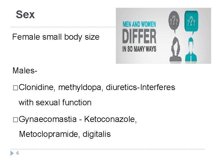 Sex Female small body size Males�Clonidine, methyldopa, diuretics-Interferes with sexual function �Gynaecomastia - Ketoconazole,
