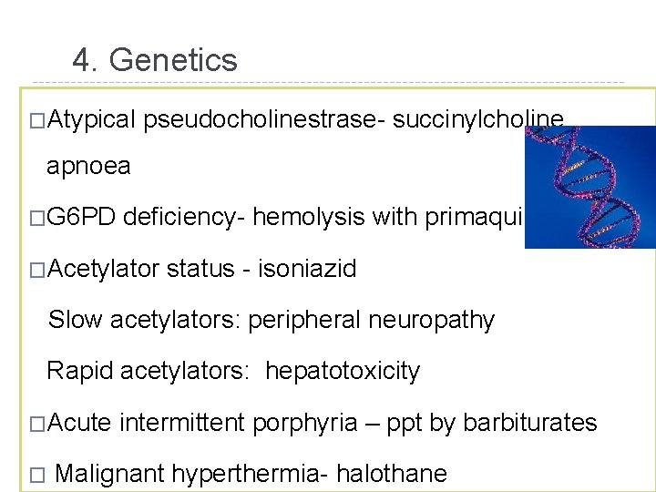 4. Genetics �Atypical pseudocholinestrase- succinylcholine apnoea �G 6 PD deficiency- hemolysis with primaquine �Acetylator