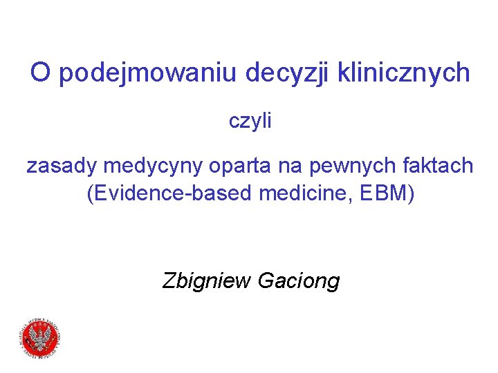 O podejmowaniu decyzji klinicznych czyli zasady medycyny oparta na pewnych faktach (Evidence-based medicine, EBM)