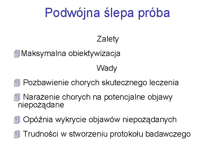 Podwójna ślepa próba Zalety 4 Maksymalna obiektywizacja Wady 4 Pozbawienie chorych skutecznego leczenia 4