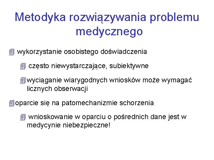 Metodyka rozwiązywania problemu medycznego 4 wykorzystanie osobistego doświadczenia 4 często niewystarczające, subiektywne 4 wyciąganie