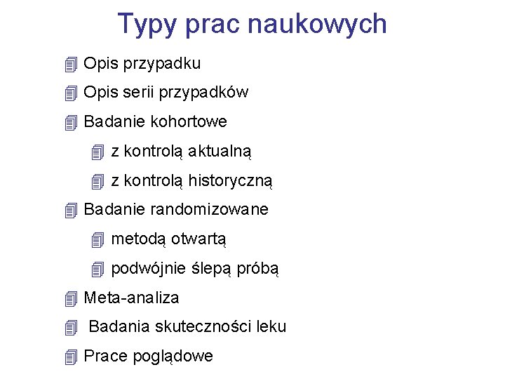 Typy prac naukowych 4 Opis przypadku 4 Opis serii przypadków 4 Badanie kohortowe 4