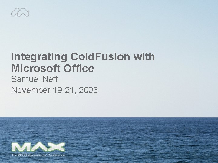 Integrating Cold. Fusion with Microsoft Office Samuel Neff November 19 -21, 2003 