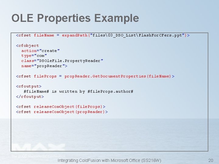 OLE Properties Example <cfset file. Name = expand. Path("files�3_DSO_ListFlash. For. CFers. ppt")> <cfobject action="create"