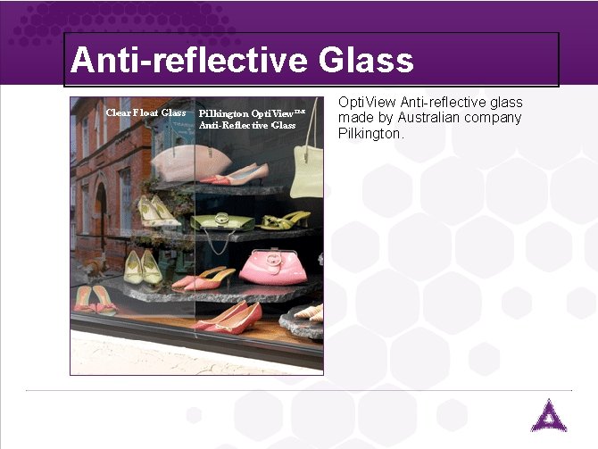 Anti-reflective Glass Opti. View Anti-reflective glass made by Australian company Pilkington. Self cleaning glass