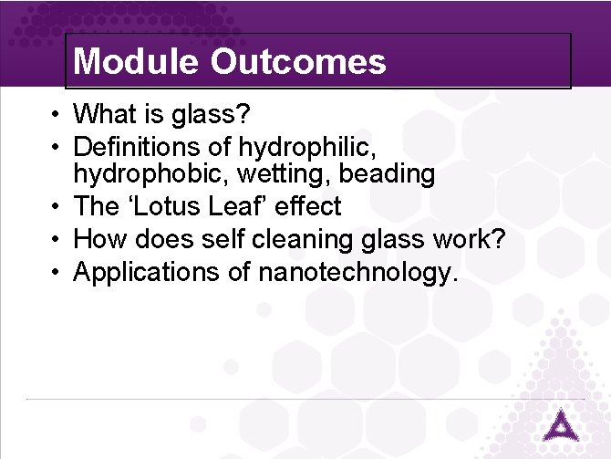 Module Outcomes • What is glass? • Definitions of hydrophilic, hydrophobic, wetting, beading •