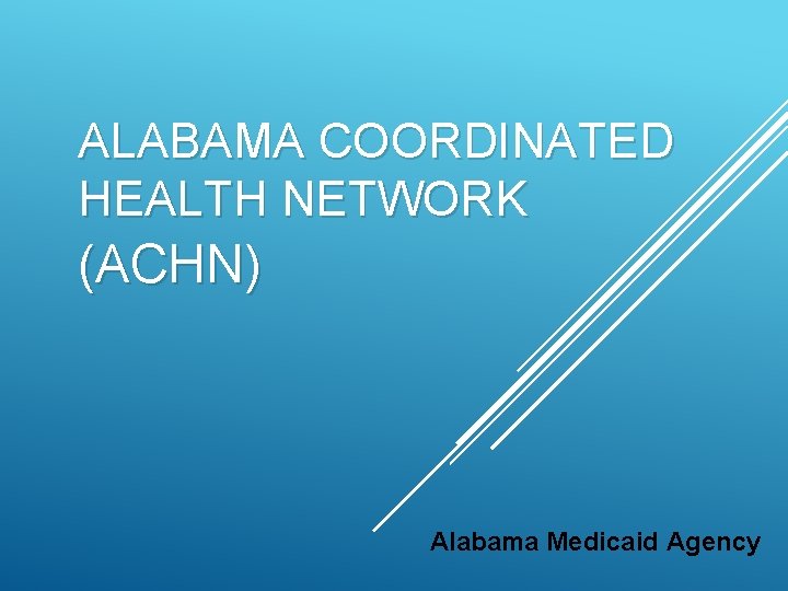 ALABAMA COORDINATED HEALTH NETWORK (ACHN) Alabama Medicaid Agency 