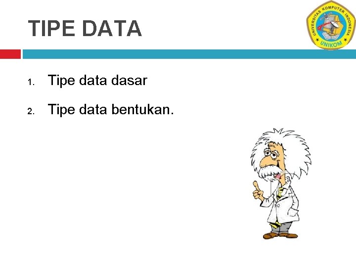 TIPE DATA 1. Tipe data dasar 2. Tipe data bentukan. 