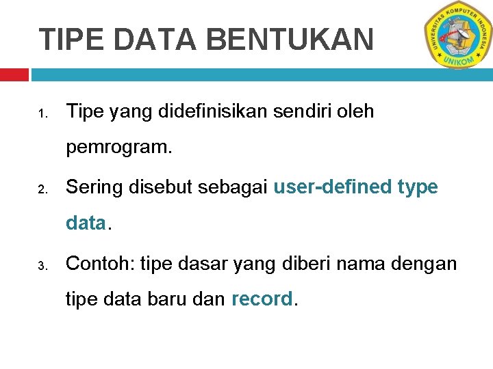 TIPE DATA BENTUKAN 1. Tipe yang didefinisikan sendiri oleh pemrogram. 2. Sering disebut sebagai