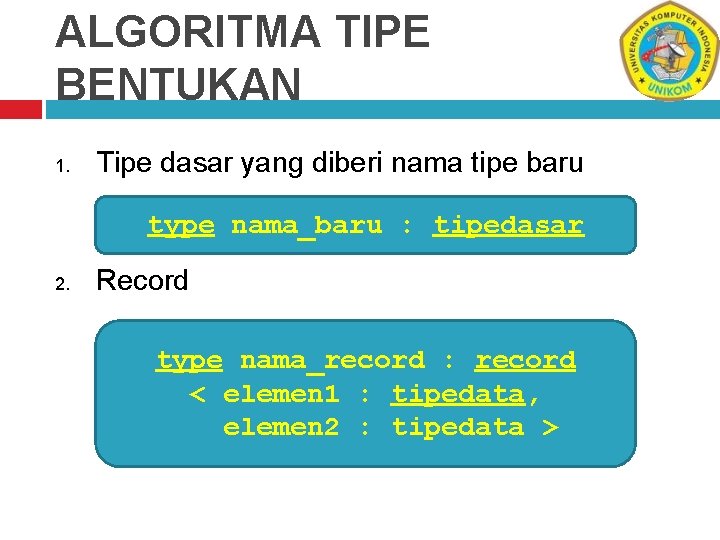 ALGORITMA TIPE BENTUKAN 1. Tipe dasar yang diberi nama tipe baru type nama_baru :